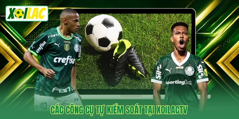 Các công cụ tự kiểm soát tại Xoilactv