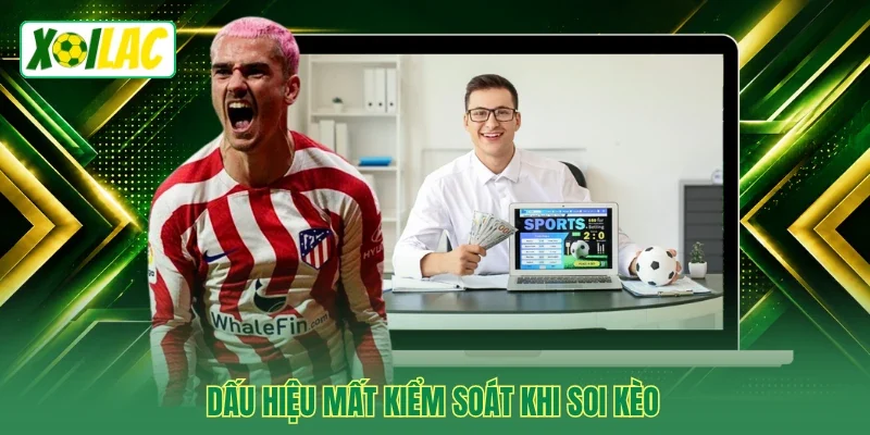 Dấu hiệu mất kiểm soát khi soi kèo