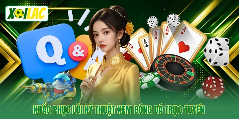 Khắc phục lỗi kỹ thuật xem bóng đá trực tuyến